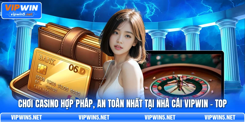 chơi casino hợp pháp, an toàn nhất tại nhà cái VIPWIN