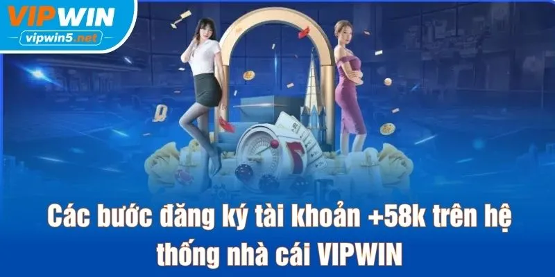 Các bước đăng ký và kiểm tra ưu đãi tài khoản 58K VIPWIN