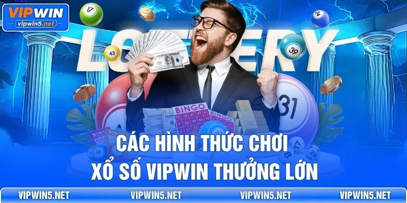 Các Hình Thức Chơi Xổ Số VIPWIN Thưởng Lớn