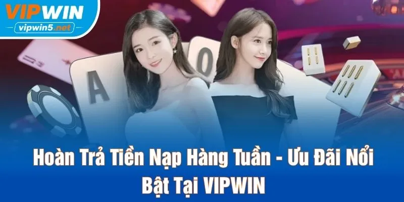 Hoàn Trả Tiền Nạp Hàng Tuần - Ưu Đãi Nổi Bật Tại VIPWIN