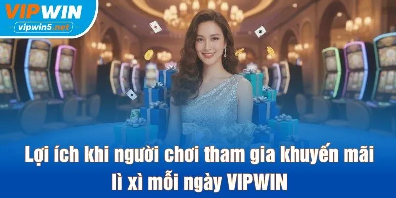 Quyền lợi khi tham gia chương trình lì xì mỗi ngày VIPWIN