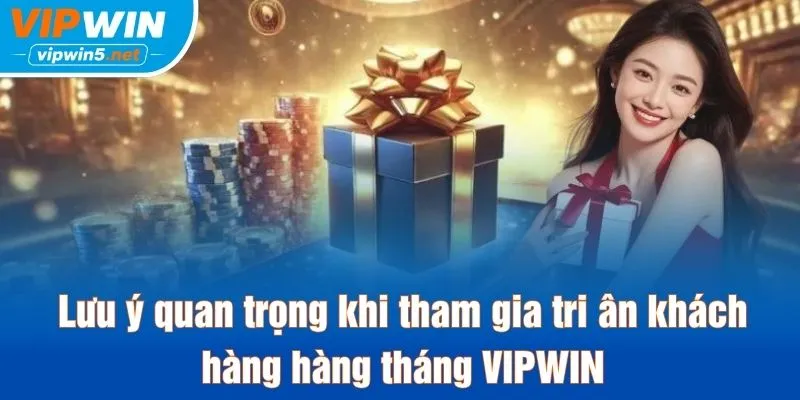 Lưu ý khi tham gia tri ân khách hàng hàng tháng VIPWIN