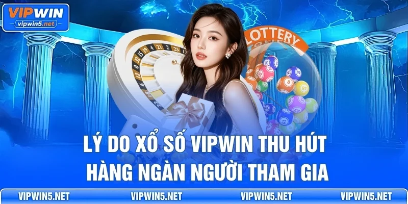 Lý Do Xổ Số VIPWIN Thu Hút Hàng Ngàn Người Tham Gia