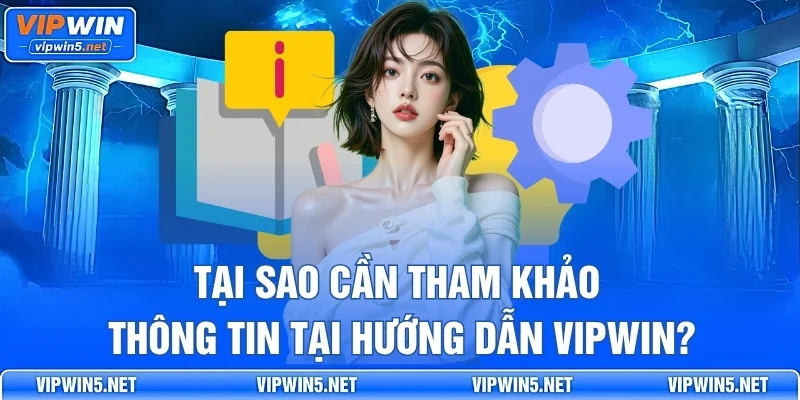 Lý do nên tham khảo chuyên mục hướng dẫn VIPWIN trước khi thao tác