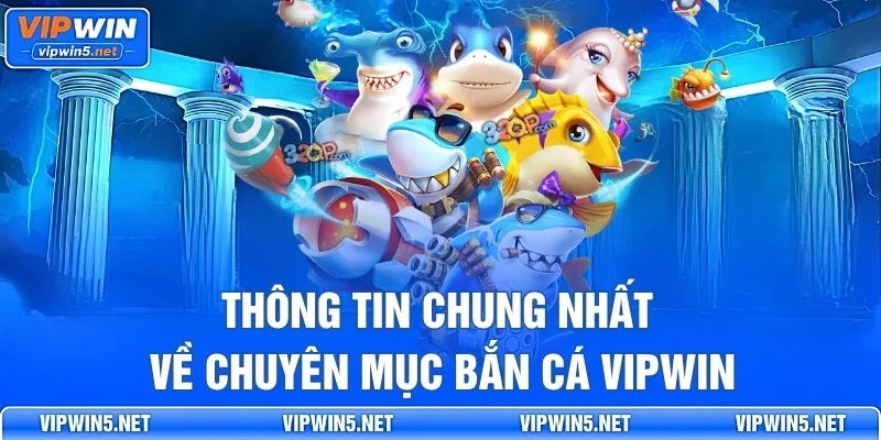 Giao diện tổng quan chuyên mục Bắn Cá VIPWIN