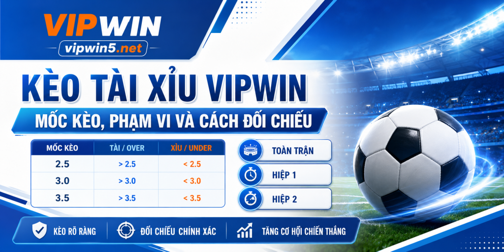 Kèo Tài Xỉu VIPWIN – Mốc Kèo, Phạm Vi Và Cách Đối Chiếu