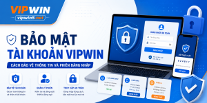 Bảo Mật Tài Khoản VIPWIN – Cách Bảo Vệ Thông Tin Và Phiên Đăng Nhập