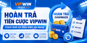 Hoàn Trả Tiền Cược VIPWIN – Cách Tính Và Điều Kiện Áp Dụng